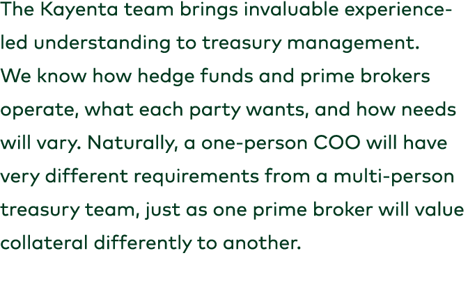 The Kayenta team brings invaluable experience led understanding to treasury management. We know how hedge funds and p...