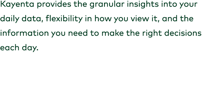 Kayenta provides the granular insights into your daily data, flexibility in how you view it, and the information you ...