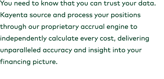 You need to know that you can trust your data. Kayenta source and process your positions through our proprietary accr...