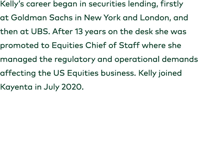 Kelly’s career began in securities lending, firstly at Goldman Sachs in New York and London, and then at UBS. After 1...