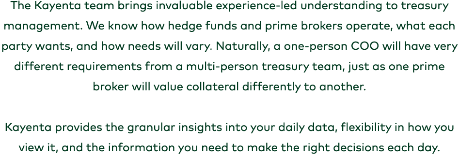 The Kayenta team brings invaluable experience led understanding to treasury management. We know how hedge funds and p...
