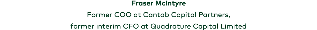 Fraser McIntyre Former COO at Cantab Capital Partners, former interim CFO at Quadrature Capital Limited