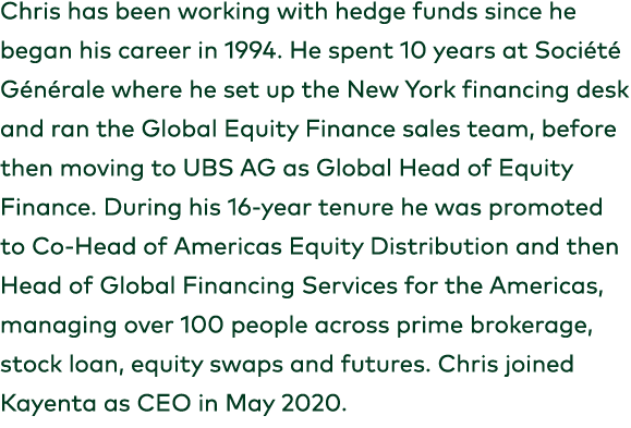 Chris has been working with hedge funds since he began his career in 1994. He spent 10 years at Soci t G n rale wher...