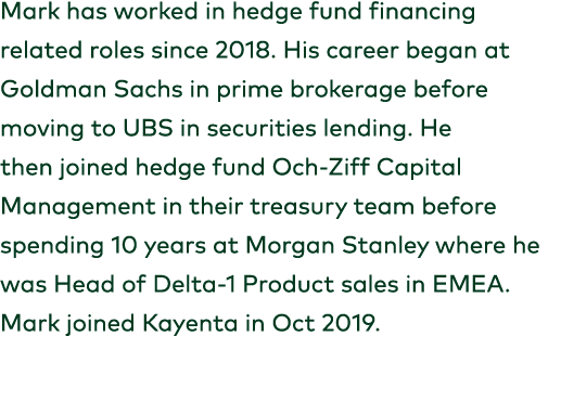Mark has worked in hedge fund financing related roles since 2018. His career began at Goldman Sachs in prime brokerag...