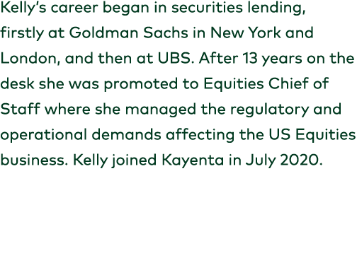 Kelly’s career began in securities lending, firstly at Goldman Sachs in New York and London, and then at UBS. After 1...