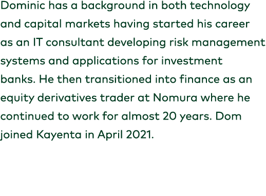Dominic has a background in both technology and capital markets having started his career as an IT consultant develop...