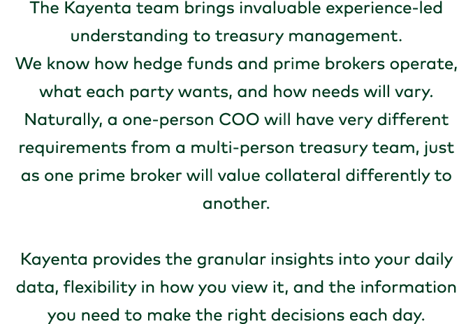 The Kayenta team brings invaluable experience led understanding to treasury management. We know how hedge funds and p...