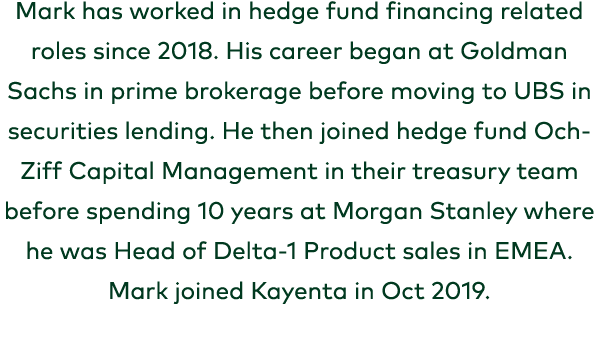 Mark has worked in hedge fund financing related roles since 2018. His career began at Goldman Sachs in prime brokerag...
