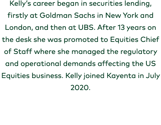 Kelly’s career began in securities lending, firstly at Goldman Sachs in New York and London, and then at UBS. After 1...