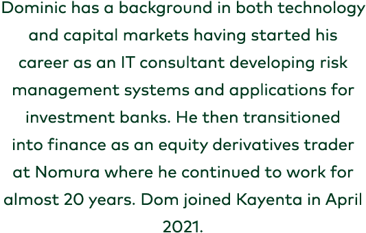 Dominic has a background in both technology and capital markets having started his career as an IT consultant develop...